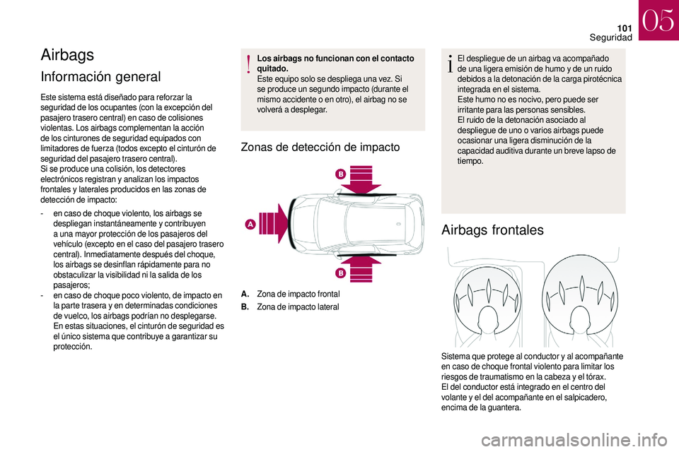 CITROEN DS3 2018 Manuales de Empleo (in Spanish) 101
Airbags
Información general
Este sistema está diseñado para reforzar la
seguridad de los ocupantes (con la excepción del
pasajero trasero central) en caso de colisiones
violentas. Los airb CITROEN DS3 2018 Manuales de Empleo (in Spanish) 101
Airbags
Información general
Este sistema está diseñado para reforzar la
seguridad de los ocupantes (con la excepción del
pasajero trasero central) en caso de colisiones
violentas. Los airb