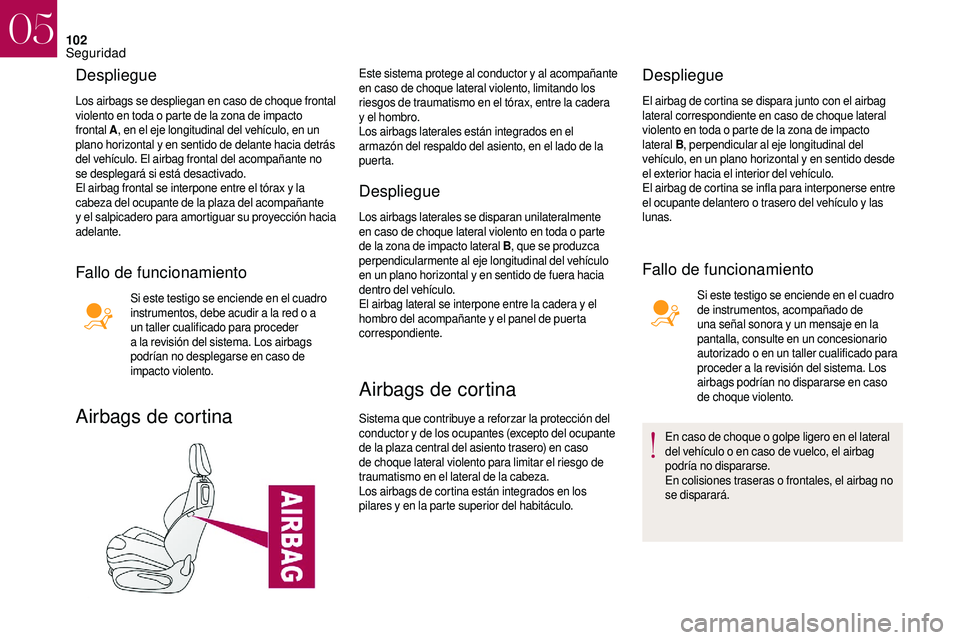 CITROEN DS3 2018 Manuales de Empleo (in Spanish) 102
Despliegue
Los airbags se despliegan en caso de choque frontal
violento en toda o parte de la zona de impacto
frontal A, en el eje longitudinal del vehículo, en un
plano horizontal y
en se CITROEN DS3 2018 Manuales de Empleo (in Spanish) 102
Despliegue
Los airbags se despliegan en caso de choque frontal
violento en toda o parte de la zona de impacto
frontal A, en el eje longitudinal del vehículo, en un
plano horizontal y
en se