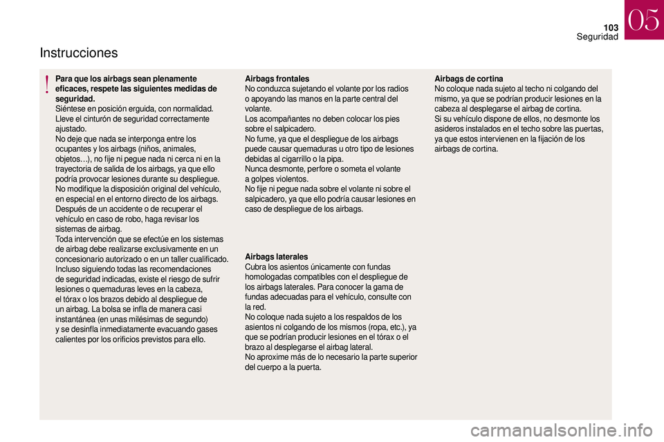 CITROEN DS3 2018 Manuales de Empleo (in Spanish) 103
Instrucciones
Para que los airbags sean plenamente
eficaces, respete las siguientes medidas de
seguridad.
Siéntese en posición erguida, con normalidad.
Lleve el cinturón de seguridad correcta CITROEN DS3 2018 Manuales de Empleo (in Spanish) 103
Instrucciones
Para que los airbags sean plenamente
eficaces, respete las siguientes medidas de
seguridad.
Siéntese en posición erguida, con normalidad.
Lleve el cinturón de seguridad correcta