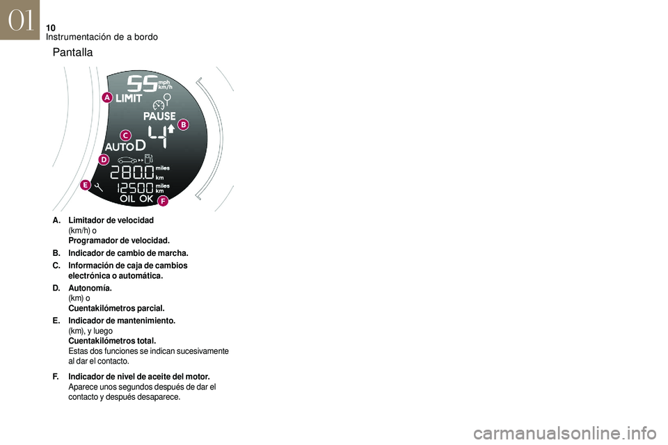 CITROEN DS3 2018  Manuales de Empleo (in Spanish) 10
A.Limitador de velocidad
(km/h) o
Programador de velocidad.
B. Indicador de cambio de marcha.
C. Información de caja de cambios 
electrónica o
 

automática.
D. Autonomía.
(k m) o
Cuentakilóme