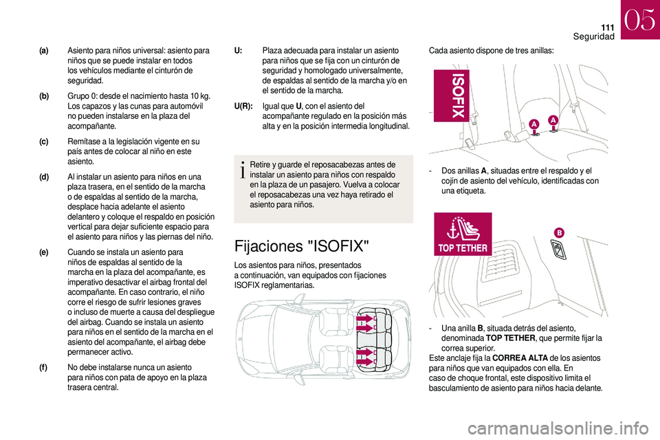 CITROEN DS3 2018 Manuales de Empleo (in Spanish) 111
Fijaciones "ISOFIX"
Los asientos para niños, presentados
a continuación, van equipados con fijaciones
ISOFIX reglamentarias. Cada asiento dispone de tres anillas:
Retire y guarde el CITROEN DS3 2018 Manuales de Empleo (in Spanish) 111
Fijaciones "ISOFIX"
Los asientos para niños, presentados
a continuación, van equipados con fijaciones
ISOFIX reglamentarias. Cada asiento dispone de tres anillas:
Retire y guarde el