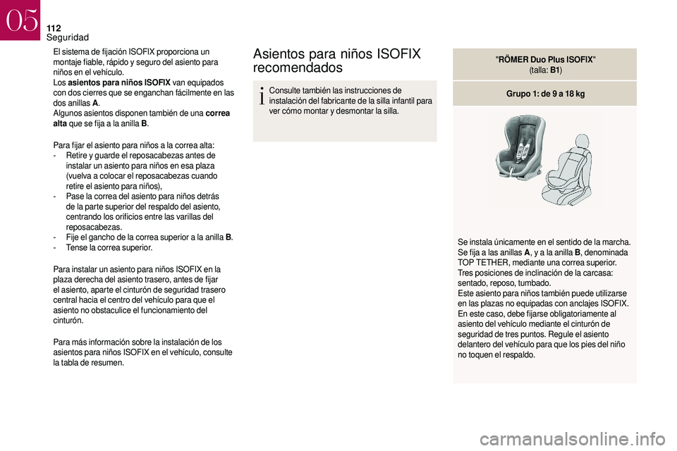 CITROEN DS3 2018 Manuales de Empleo (in Spanish) 11 2
El sistema de fijación ISOFIX proporciona un
montaje fiable, rápido y seguro del asiento para
niños en el vehículo.
Los asientos para niños ISOFIX van equipados
con dos cierres que se CITROEN DS3 2018 Manuales de Empleo (in Spanish) 11 2
El sistema de fijación ISOFIX proporciona un
montaje fiable, rápido y seguro del asiento para
niños en el vehículo.
Los asientos para niños ISOFIX van equipados
con dos cierres que se