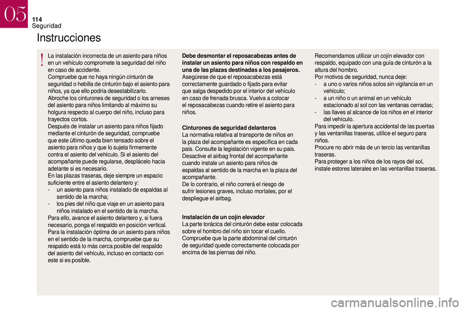 CITROEN DS3 2018 Manuales de Empleo (in Spanish) 11 4
Instrucciones
La instalación incorrecta de un asiento para niños
en un vehículo compromete la seguridad del niño
en caso de accidente.
Compruebe que no haya ningún cinturón de
seguridad CITROEN DS3 2018 Manuales de Empleo (in Spanish) 11 4
Instrucciones
La instalación incorrecta de un asiento para niños
en un vehículo compromete la seguridad del niño
en caso de accidente.
Compruebe que no haya ningún cinturón de
seguridad