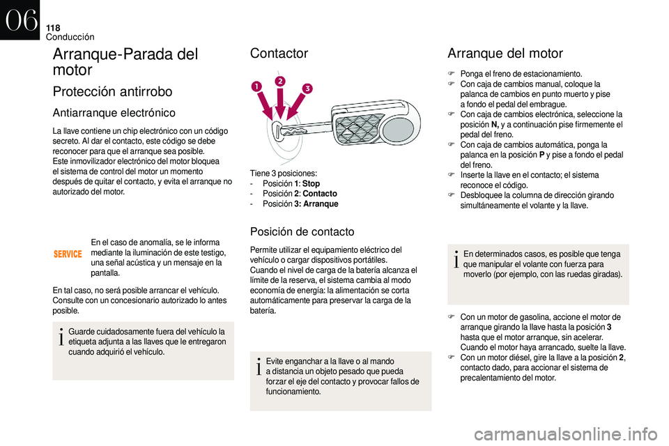 CITROEN DS3 2018 Manuales de Empleo (in Spanish) 11 8
Arranque-Parada del
motor
Protección antirrobo
Antiarranque electrónico
La llave contiene un chip electrónico con un código
secreto. Al dar el contacto, este código se debe
reconocer para CITROEN DS3 2018 Manuales de Empleo (in Spanish) 11 8
Arranque-Parada del
motor
Protección antirrobo
Antiarranque electrónico
La llave contiene un chip electrónico con un código
secreto. Al dar el contacto, este código se debe
reconocer para