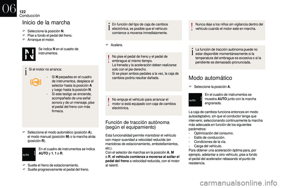 CITROEN DS3 2018 Manuales de Empleo (in Spanish) 122
Inicio de la marcha
F Seleccione la posición N.
F P ise a fondo el pedal del freno.
F
A
rranque el motor.
Si el motor no arranca:
F
Sel
eccione el modo automático (posición A ),
el modo CITROEN DS3 2018 Manuales de Empleo (in Spanish) 122
Inicio de la marcha
F Seleccione la posición N.
F P ise a fondo el pedal del freno.
F
A
rranque el motor.
Si el motor no arranca:
F
Sel
eccione el modo automático (posición A ),
el modo