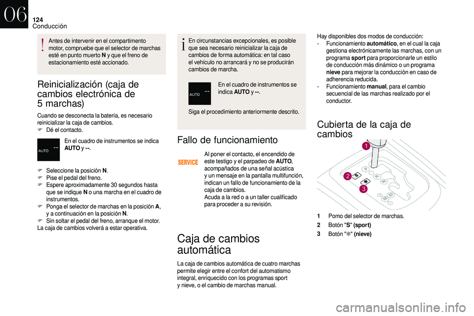 CITROEN DS3 2018 Manuales de Empleo (in Spanish) 124
Reinicialización (caja de
cambios electrónica de
5
marchas)
Cuando se desconecta la batería, es necesario
reinicializar la caja de cambios.
F
D
é el contacto. En circunstancias excepcio CITROEN DS3 2018 Manuales de Empleo (in Spanish) 124
Reinicialización (caja de
cambios electrónica de
5
marchas)
Cuando se desconecta la batería, es necesario
reinicializar la caja de cambios.
F
D
é el contacto. En circunstancias excepcio
