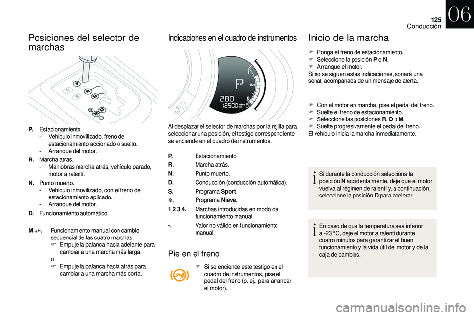 CITROEN DS3 2018 Manuales de Empleo (in Spanish) 125
Posiciones del selector de
marchas
P.Estacionamiento.
-
V ehículo inmovilizado, freno de
estacionamiento accionado o
suelto.
-
A
rranque del motor.
R. Marcha atrás.
-
M
aniobras marc CITROEN DS3 2018 Manuales de Empleo (in Spanish) 125
Posiciones del selector de
marchas
P.Estacionamiento.
-
V ehículo inmovilizado, freno de
estacionamiento accionado o
suelto.
-
A
rranque del motor.
R. Marcha atrás.
-
M
aniobras marc