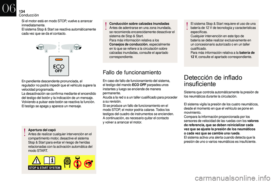 CITROEN DS3 2018 Manuales de Empleo (in Spanish) 134
Si el motor está en modo STOP, vuelve a arrancar
i nmediatamente.
El sistema Stop & Start se reactiva automáticamente
cada vez que se da el contacto.
En pendiente descendente pronunciada, el
CITROEN DS3 2018 Manuales de Empleo (in Spanish) 134
Si el motor está en modo STOP, vuelve a arrancar
i nmediatamente.
El sistema Stop & Start se reactiva automáticamente
cada vez que se da el contacto.
En pendiente descendente pronunciada, el