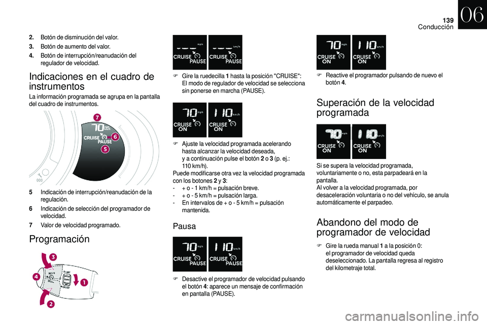 CITROEN DS3 2018 Manuales de Empleo (in Spanish) 139
2.Botón de disminución del valor.
3. Botón de aumento del valor.
4. Botón de interrupción/reanudación del
regulador de velocidad.
Indicaciones en el cuadro de
instrumentos
La información CITROEN DS3 2018 Manuales de Empleo (in Spanish) 139
2.Botón de disminución del valor.
3. Botón de aumento del valor.
4. Botón de interrupción/reanudación del
regulador de velocidad.
Indicaciones en el cuadro de
instrumentos
La información