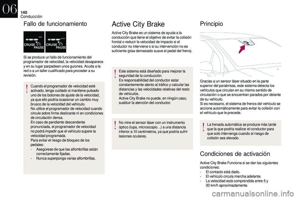 CITROEN DS3 2018 Manuales de Empleo (in Spanish) 140
Fallo de funcionamiento
Si se produce un fallo de funcionamiento del
programador de velocidad, la velocidad desaparece
y en su lugar parpadean unos guiones. Acuda a la
red o
a un taller cu CITROEN DS3 2018 Manuales de Empleo (in Spanish) 140
Fallo de funcionamiento
Si se produce un fallo de funcionamiento del
programador de velocidad, la velocidad desaparece
y en su lugar parpadean unos guiones. Acuda a la
red o
a un taller cu