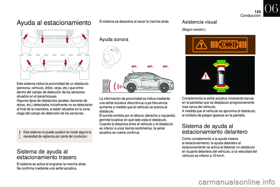 CITROEN DS3 2018 Manuales de Empleo (in Spanish) 143
Ayuda al estacionamiento
Este sistema indica la proximidad de un obstáculo
(persona, vehículo, árbol, verja, etc.) que entre
dentro del campo de detección de los sensores
situados en el par CITROEN DS3 2018 Manuales de Empleo (in Spanish) 143
Ayuda al estacionamiento
Este sistema indica la proximidad de un obstáculo
(persona, vehículo, árbol, verja, etc.) que entre
dentro del campo de detección de los sensores
situados en el par