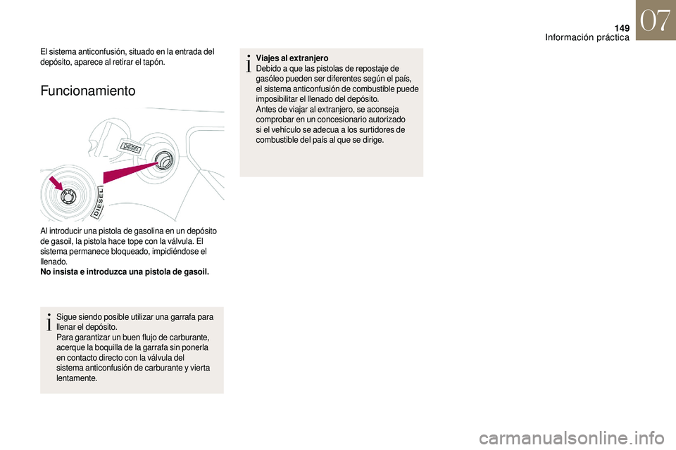 CITROEN DS3 2018 Manuales de Empleo (in Spanish) 149
Funcionamiento
Al introducir una pistola de gasolina en un depósito
de gasoil, la pistola hace tope con la válvula. El
sistema permanece bloqueado, impidiéndose el
llenado.
No insista e int CITROEN DS3 2018 Manuales de Empleo (in Spanish) 149
Funcionamiento
Al introducir una pistola de gasolina en un depósito
de gasoil, la pistola hace tope con la válvula. El
sistema permanece bloqueado, impidiéndose el
llenado.
No insista e int