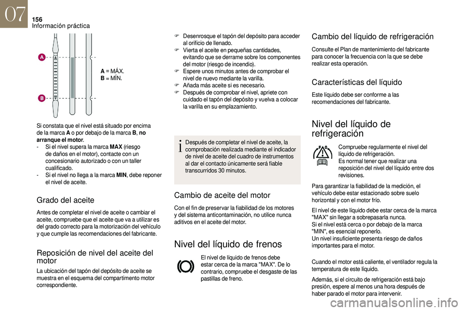 CITROEN DS3 2018 Manuales de Empleo (in Spanish) 156
A = MÁX.
B = MÍN.
Si constata que el nivel está situado por encima
de la marca A o
por debajo de la marca B , no
arranque el motor .
-
S
i el nivel supera la marca MAX (riesgo
de dañ CITROEN DS3 2018 Manuales de Empleo (in Spanish) 156
A = MÁX.
B = MÍN.
Si constata que el nivel está situado por encima
de la marca A o
por debajo de la marca B , no
arranque el motor .
-
S
i el nivel supera la marca MAX (riesgo
de dañ
