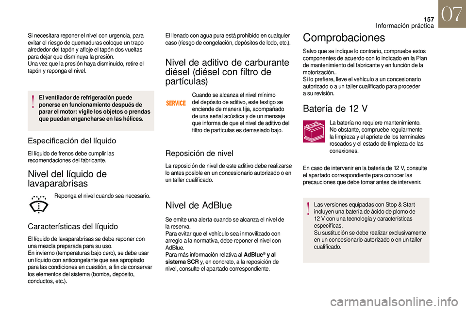 CITROEN DS3 2018 Manuales de Empleo (in Spanish) 157
El ventilador de refrigeración puede
ponerse en funcionamiento después de
parar el motor: vigile los objetos o prendas
que puedan engancharse en las hélices.
Especificación del líquido
El CITROEN DS3 2018 Manuales de Empleo (in Spanish) 157
El ventilador de refrigeración puede
ponerse en funcionamiento después de
parar el motor: vigile los objetos o prendas
que puedan engancharse en las hélices.
Especificación del líquido
El