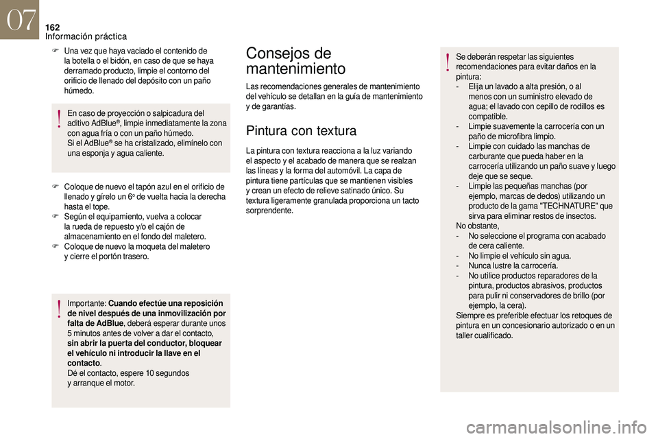 CITROEN DS3 2018  Manuales de Empleo (in Spanish) 162
F Una vez que haya vaciado el contenido de la botella o   el bidón, en caso de que se haya 
derramado producto, limpie el contorno del 
orificio de llenado del depósito con un paño 
húmedo.
En