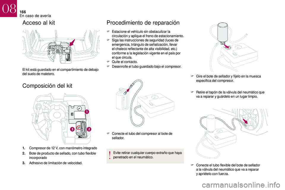 CITROEN DS3 2018  Manuales de Empleo (in Spanish) 166
Acceso al kit
El kit está guardado en el compartimiento de debajo 
del suelo de maletero.
Composición del kit
1.Compresor de 12   V, con manómetro integrado
2. Bote de producto de sellado, con 