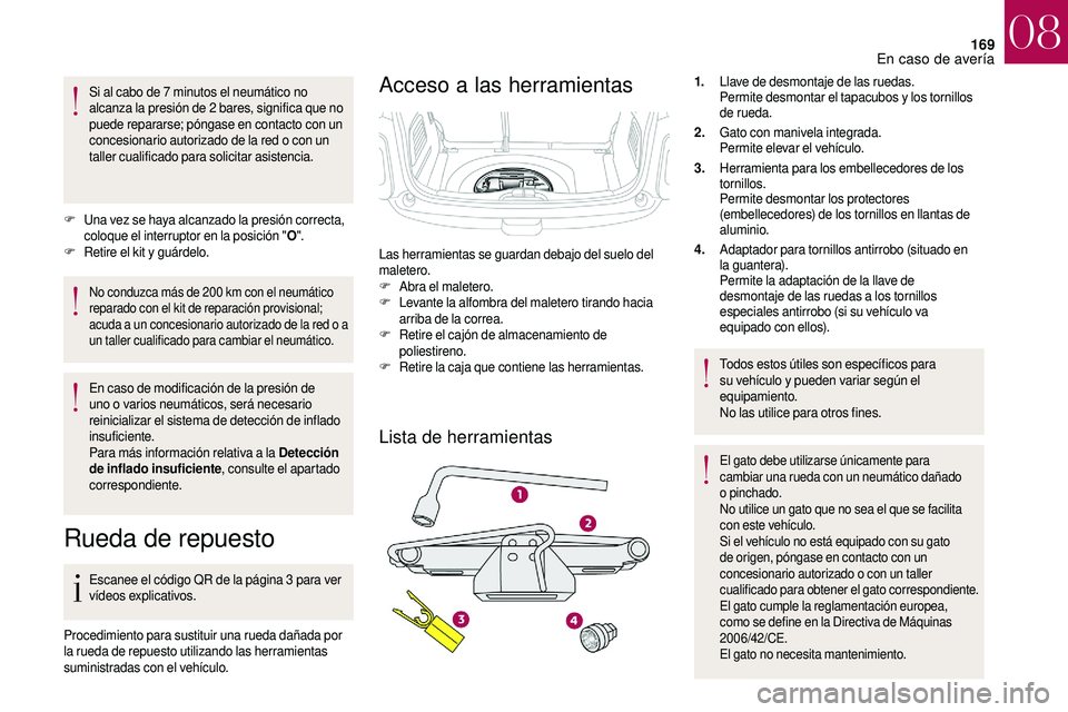 CITROEN DS3 2018  Manuales de Empleo (in Spanish) 169
Si al cabo de 7 minutos el neumático no 
a lcanza la presión de 2   bares, significa que no 
puede repararse; póngase en contacto con un 
concesionario autorizado de la red o
  con un 
taller c