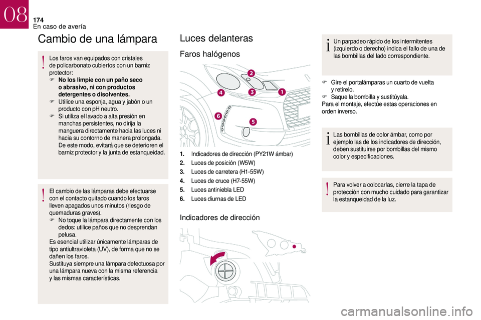 CITROEN DS3 2018  Manuales de Empleo (in Spanish) 174
Cambio de una lámpara
Los faros van equipados con cristales 
de policarbonato cubiertos con un barniz 
protector:
F
 N
o los limpie con un paño seco 
o
  abrasivo, ni con productos 
detergentes 