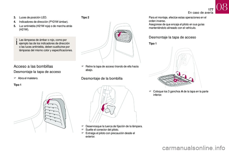 CITROEN DS3 2018  Manuales de Empleo (in Spanish) 177
3.Luces de posición LED.
4. Indicadores de dirección (PY21W ámbar).
5. Luz antiniebla (H21W roja) o
  de marcha atrás 
(H21W ).
Las lámparas de ámbar o
  rojo, como por 
ejemplo las de los i
