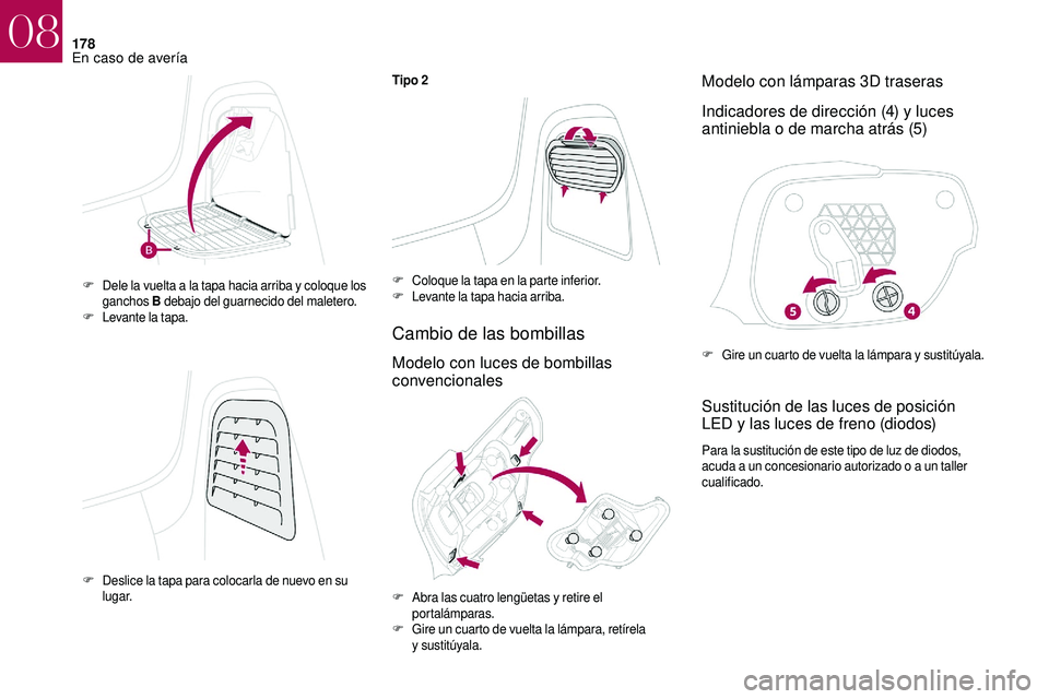 CITROEN DS3 2018  Manuales de Empleo (in Spanish) 178
Tipo 2
Cambio de las bombillas
Modelo con luces de bombillas 
convencionalesModelo con lámparas 3D traseras
Indicadores de dirección (4) y
  luces 
antiniebla o   de marcha atrás (5)
Sustituci