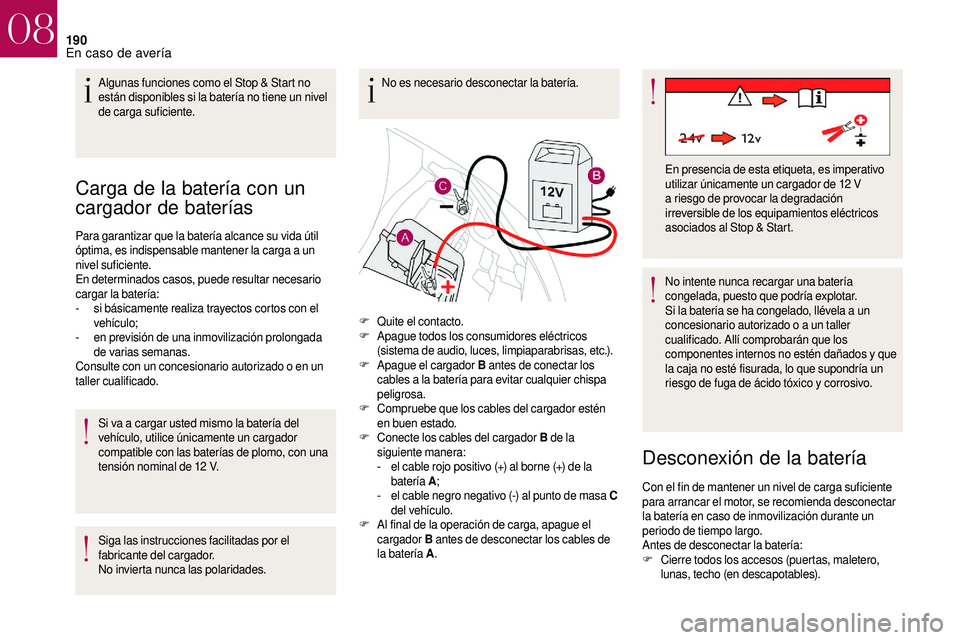 CITROEN DS3 2018  Manuales de Empleo (in Spanish) 190
Carga de la batería con un 
cargador de baterías
Para garantizar que la batería alcance su vida útil 
óptima, es indispensable mantener la carga a  un 
nivel suficiente.
En determinados casos