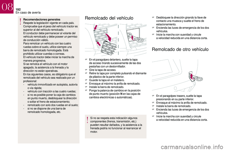 CITROEN DS3 2018  Manuales de Empleo (in Spanish) 192
Recomendaciones generales 
Respete la legislación vigente en cada país.
Compruebe que el peso del vehículo tractor es 
superior al del vehículo remolcado.
El conductor debe permanecer al volan