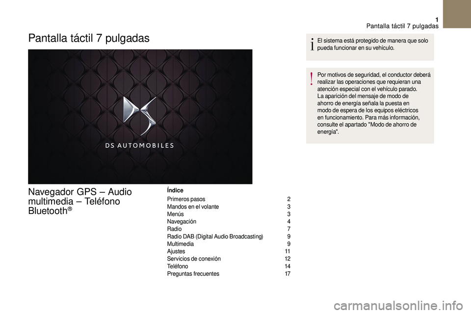 CITROEN DS3 2018  Manuales de Empleo (in Spanish) 1
Pantalla táctil 7 pulgadas
Navegador GPS – Audio 
multimedia – Teléfono 
Bluetooth
®
Índice
Primeros pasos 
 
2
M

andos en el volante   
3
M

enús   
3
N

avegación   
4
R

adio   
7
R

a