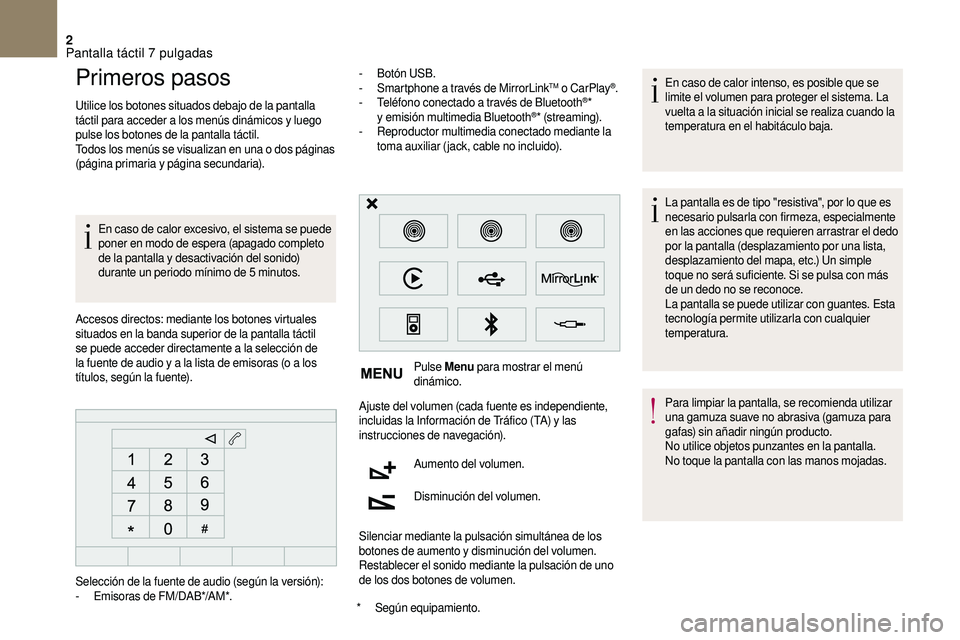 CITROEN DS3 2018  Manuales de Empleo (in Spanish) 2
Primeros pasos
Utilice los botones situados debajo de la pantalla 
táctil para acceder a  los menús dinámicos y   luego 
pulse los botones de la pantalla táctil.
Todos los menús se visualizan e