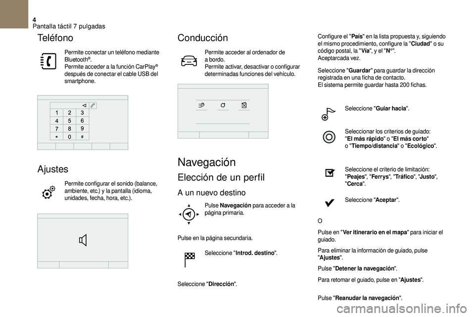 CITROEN DS3 2018  Manuales de Empleo (in Spanish) 4
Teléfono
Permite conectar un teléfono mediante 
Bluetooth®.
Permite acceder a   la función CarPlay® 
después de conectar el cable USB del 
smartphone.
Ajustes
Permite configurar el sonido (bal