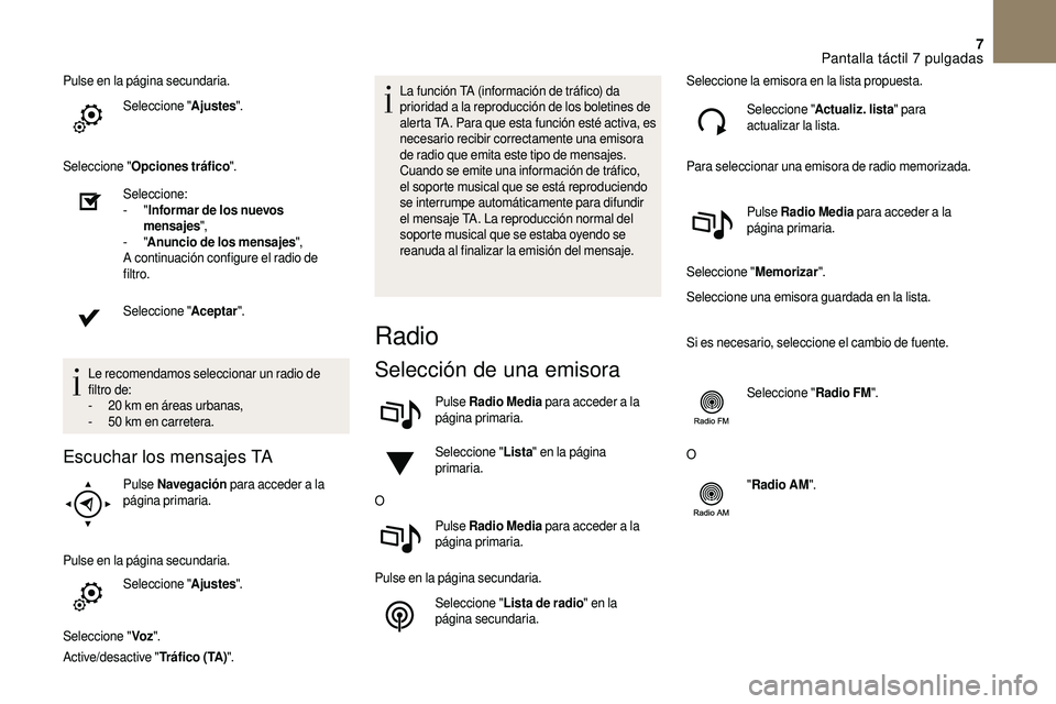 CITROEN DS3 2018  Manuales de Empleo (in Spanish) 7
Pulse en la página secundaria.Seleccione " Ajustes".
Seleccione " Opciones tráfico ".
Seleccione:
-
  "Informar de los nuevos 
mensajes ",
-
  "Anuncio de los mensajes 