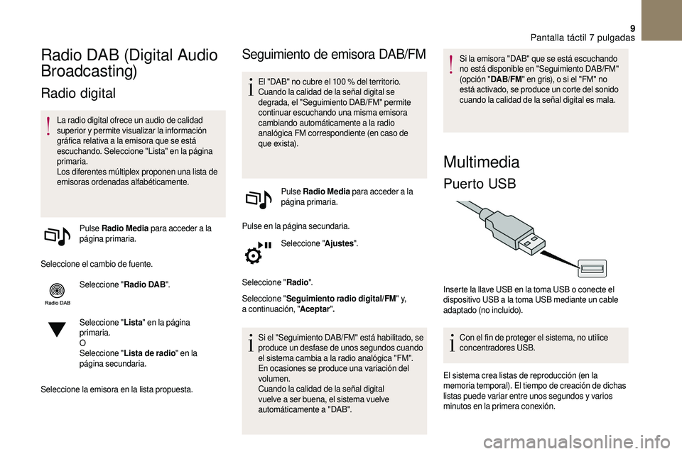 CITROEN DS3 2018  Manuales de Empleo (in Spanish) 9
Radio DAB (Digital Audio 
Broadcasting)
Radio digital
La radio digital ofrece un audio de calidad 
superior y permite visualizar la información 
gráfica relativa a
  la emisora que se está 
escuc