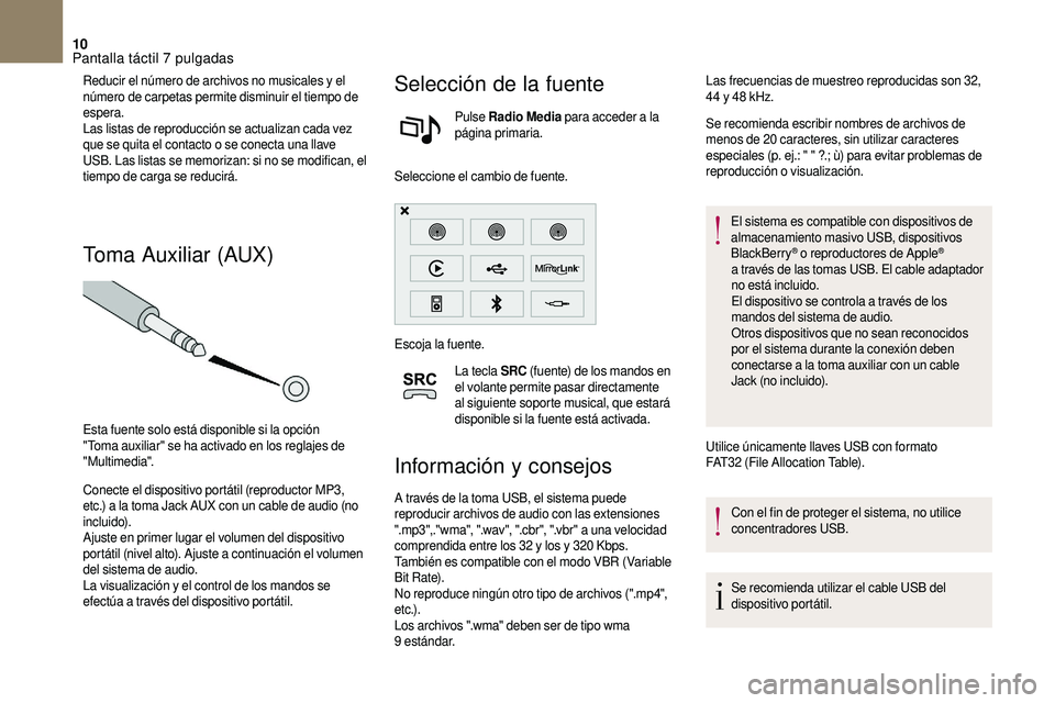 CITROEN DS3 2018  Manuales de Empleo (in Spanish) 10
Reducir el número de archivos no musicales y el 
n úmero de carpetas permite disminuir el tiempo de 
espera.
Las listas de reproducción se actualizan cada vez 
que se quita el contacto o
  se co