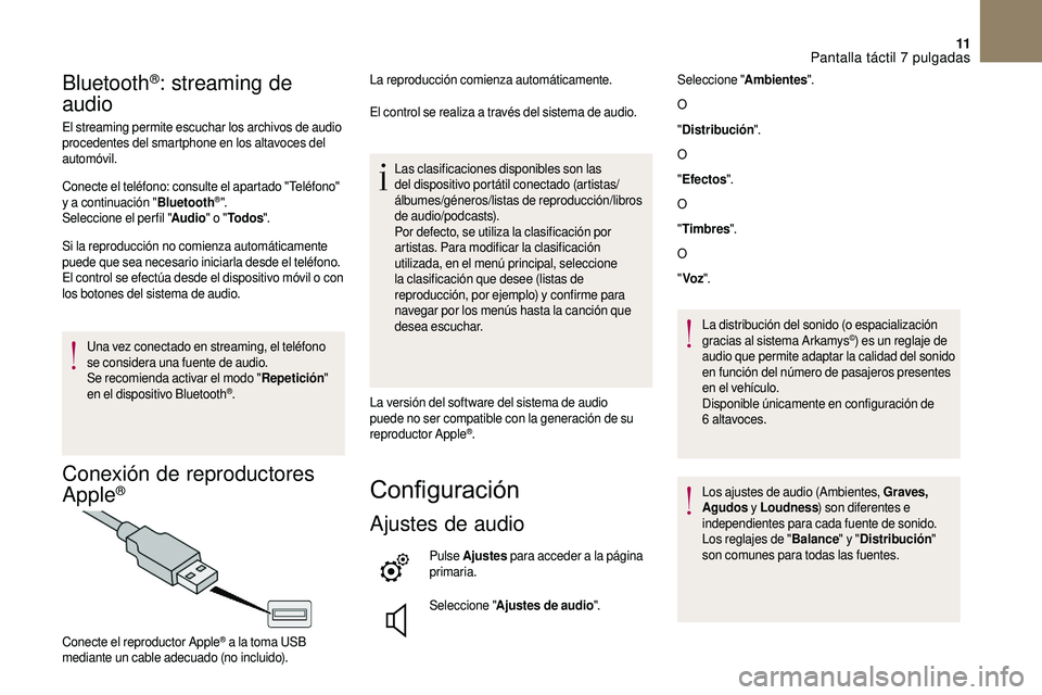 CITROEN DS3 2018  Manuales de Empleo (in Spanish) 11
Bluetooth®: streaming de 
audio
El streaming permite escuchar los archivos de audio 
procedentes del smartphone en los altavoces del 
automóvil.
Conecte el teléfono: consulte el apartado "Te