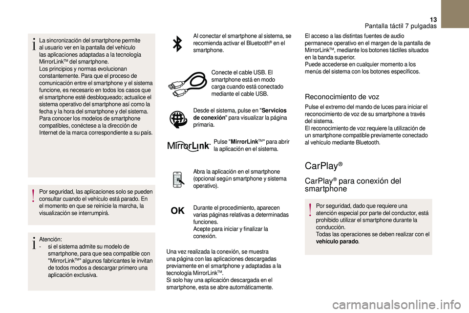 CITROEN DS3 2018  Manuales de Empleo (in Spanish) 13
La sincronización del smartphone permite 
al usuario ver en la pantalla del vehículo 
las aplicaciones adaptadas a
 
la tecnología 
MirrorLink
TM del smartphone.
Los principios y  normas evoluci