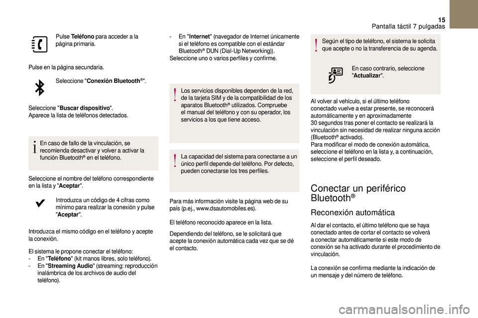 CITROEN DS3 2018  Manuales de Empleo (in Spanish) 15
Pulse Teléfono  para acceder a   la 
página primaria.
Pulse en la página secundaria. Seleccione " Conexión Bluetooth
®".
Seleccione " Buscar dispositivo ".
Aparece la lista de 