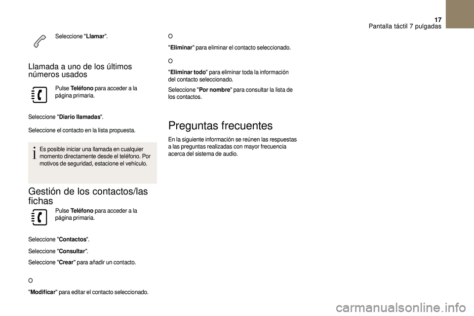 CITROEN DS3 2018  Manuales de Empleo (in Spanish) 17
Seleccione "Llamar".
Llamada a uno de los últimos 
n úmeros usados
Pulse  Teléfono  para acceder a   la 
página primaria.
Seleccione " Diario llamadas ".
Seleccione el contacto 