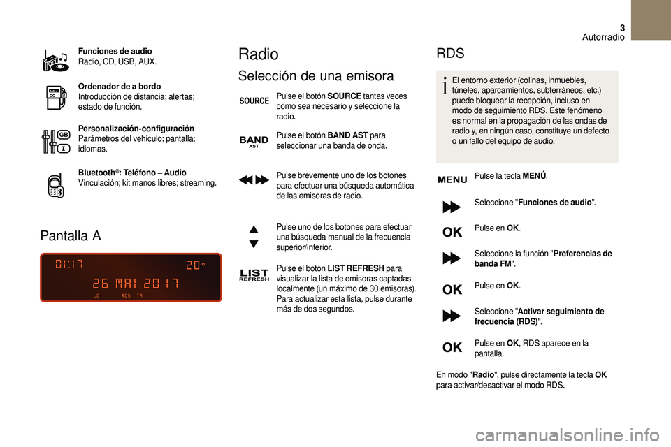 CITROEN DS3 2018  Manuales de Empleo (in Spanish) 3
Funciones de audio
Radio, CD, USB, AUX.
Ordenador de a
 
bordo
Introducción de distancia; alertas; 
estado de función.
Personalización-configuración
Parámetros del vehículo; pantalla; 
idiomas