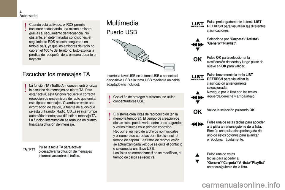 CITROEN DS3 2018  Manuales de Empleo (in Spanish) 4
Cuando está activado, el RDS permite 
continuar escuchando una misma emisora 
gracias al seguimiento de frecuencia. No 
obstante, en determinadas condiciones, el 
seguimiento RDS no está asegurado