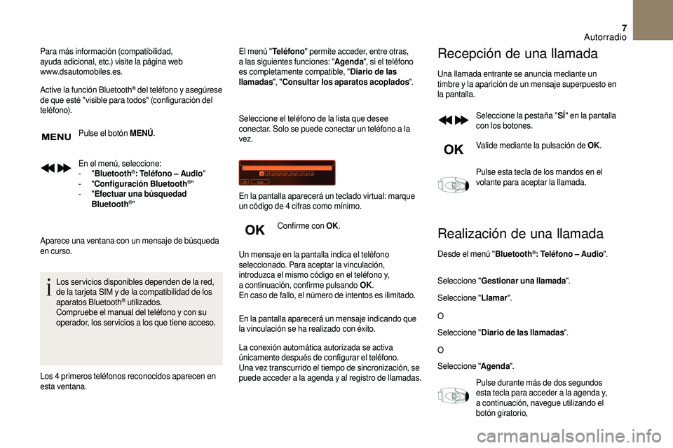 CITROEN DS3 2018  Manuales de Empleo (in Spanish) 7
Para más información (compatibilidad,  
ayuda adicional, etc.) visite la página web   
www.dsautomobiles.es.
Active la función Bluetooth
® del teléfono y asegúrese 
d
e que esté "visible