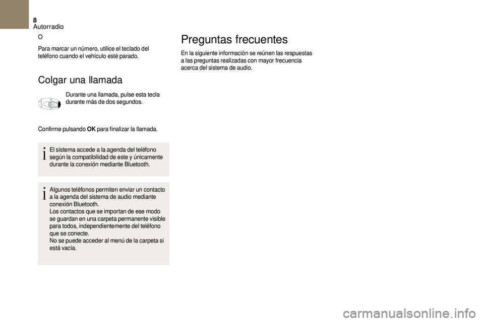CITROEN DS3 2018  Manuales de Empleo (in Spanish) 8
O
Para marcar un número, utilice el teclado del 
teléfono cuando el vehículo esté parado.
Colgar una llamada
Durante una llamada, pulse esta tecla 
durante más de dos segundos.
Confirme pulsand