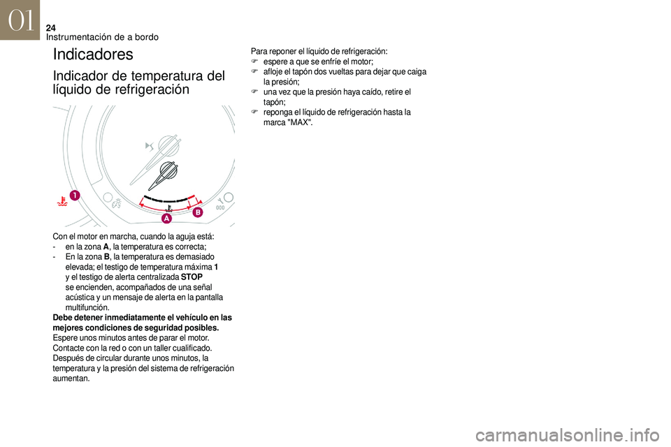 CITROEN DS3 2018 Manuales de Empleo (in Spanish) 24
Indicadores
Indicador de temperatura del
líquido de refrigeración
Para reponer el líquido de refrigeración:
F espere a que se enfríe el motor;
F
a
floje el tapón dos vueltas para dejar q CITROEN DS3 2018 Manuales de Empleo (in Spanish) 24
Indicadores
Indicador de temperatura del
líquido de refrigeración
Para reponer el líquido de refrigeración:
F espere a que se enfríe el motor;
F
a
floje el tapón dos vueltas para dejar q