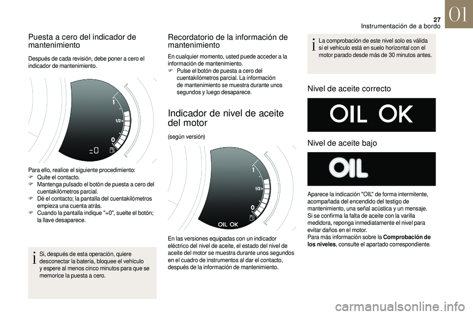 CITROEN DS3 2018 Manuales de Empleo (in Spanish) 27
Puesta a cero del indicador de
m antenimiento
Después de cada revisión, debe poner a cero el
i ndicador de mantenimiento.
Para ello, realice el siguiente procedimiento:
F
Qu
ite el contacto.
CITROEN DS3 2018 Manuales de Empleo (in Spanish) 27
Puesta a cero del indicador de
m antenimiento
Después de cada revisión, debe poner a cero el
i ndicador de mantenimiento.
Para ello, realice el siguiente procedimiento:
F
Qu
ite el contacto.