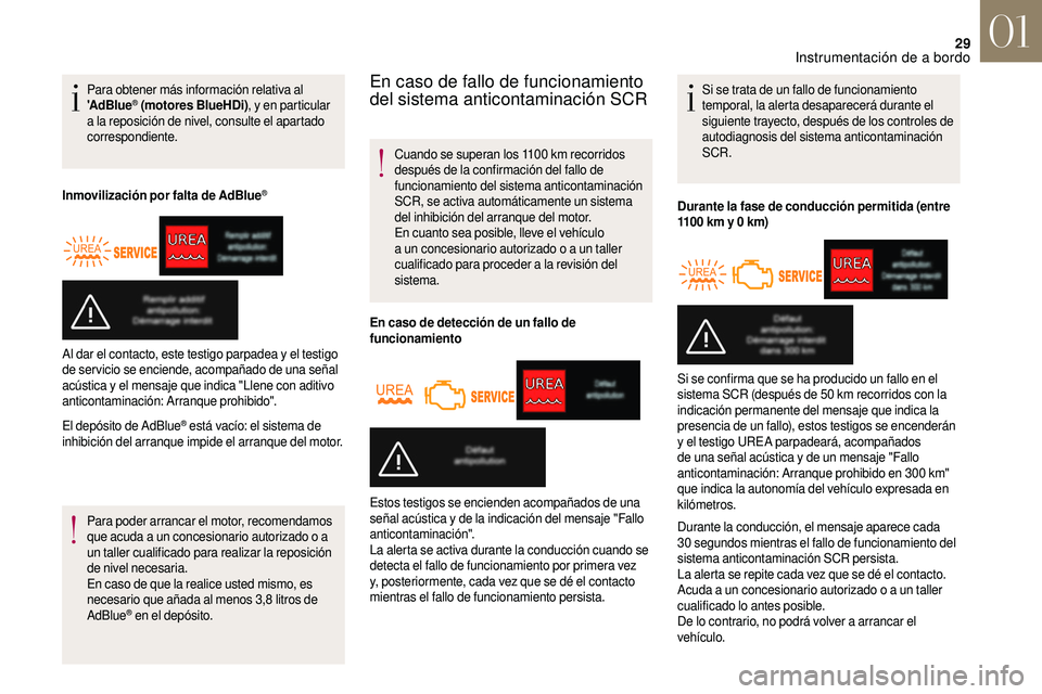 CITROEN DS3 2018  Manuales de Empleo (in Spanish) 29
Para obtener más información relativa al 
'AdBlue® (motores BlueHDi), y  en particular 
a
 
la reposición de   nivel, consulte el apartado 
correspondiente.
Inmovilización por falta de AdB