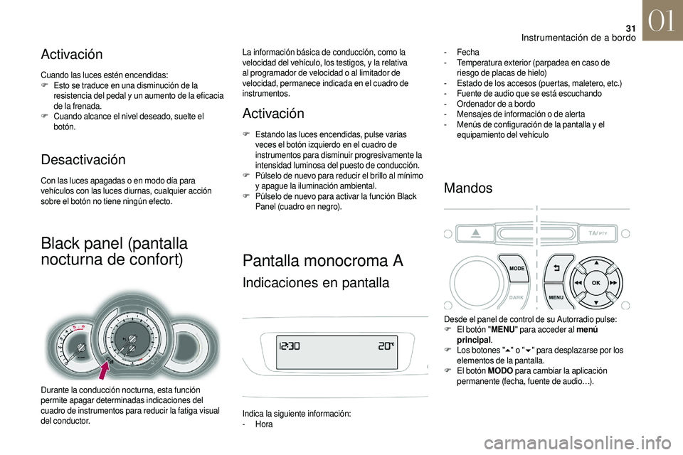 CITROEN DS3 2018  Manuales de Empleo (in Spanish) 31
Activación
Cuando las luces estén encendidas:
F Esto se traduce en una disminución de la 
resistencia del pedal y
  un aumento de la eficacia 
de la frenada.
F
 C

uando alcance el nivel deseado