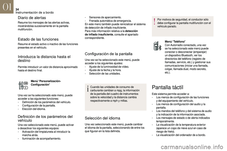 CITROEN DS3 2018  Manuales de Empleo (in Spanish) 34
Diario de alertas
Resume los mensajes de las alertas activas, 
mostrándolas sucesivamente en la pantalla 
multifunción.
Estado de las funciones
Resume el estado activo o inactivo de las funciones