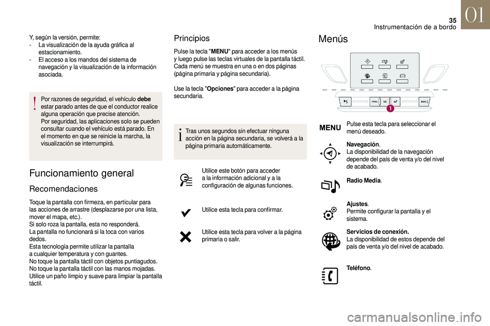 CITROEN DS3 2018  Manuales de Empleo (in Spanish) 35
Por razones de seguridad, el vehículo debe 
estar parado antes de que el conductor realice 
alguna operación que precise atención.
Por seguridad, las aplicaciones solo se pueden 
consultar cuand