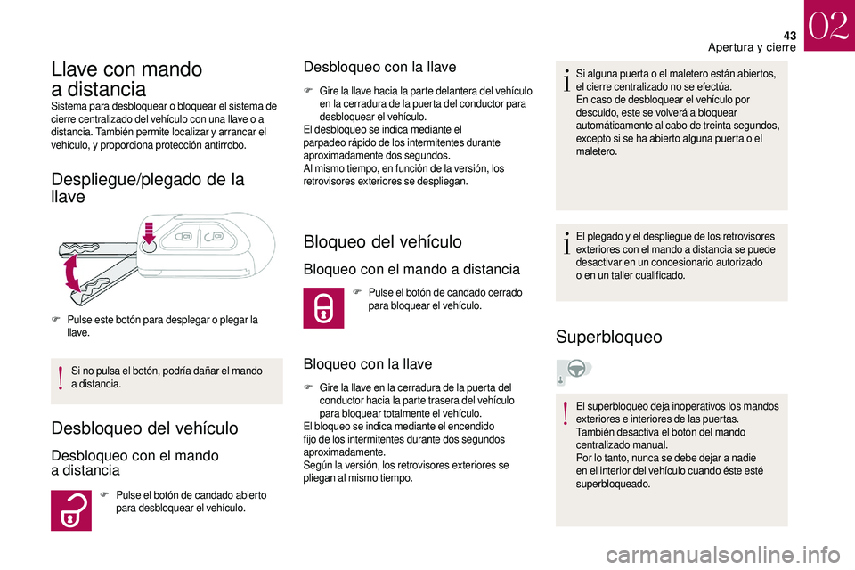 CITROEN DS3 2018  Manuales de Empleo (in Spanish) 43
Llave con mando 
a
 
distancia
Sistema para desbloquear o bloquear el sistema de 
c ierre centralizado del vehículo con una llave o   a 
distancia. También permite localizar y
 

arrancar el 
veh