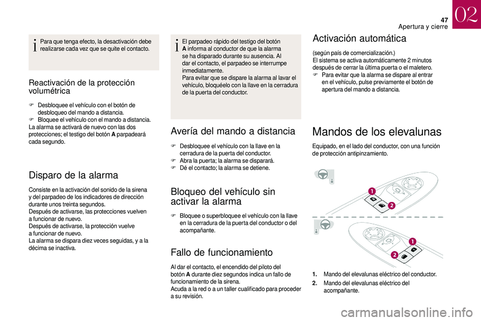 CITROEN DS3 2018  Manuales de Empleo (in Spanish) 47
Para que tenga efecto, la desactivación debe 
realizarse cada vez que se quite el contacto.
Reactivación de la protección 
volumétrica 
F Desbloquee el vehículo con el botón de desbloqueo del