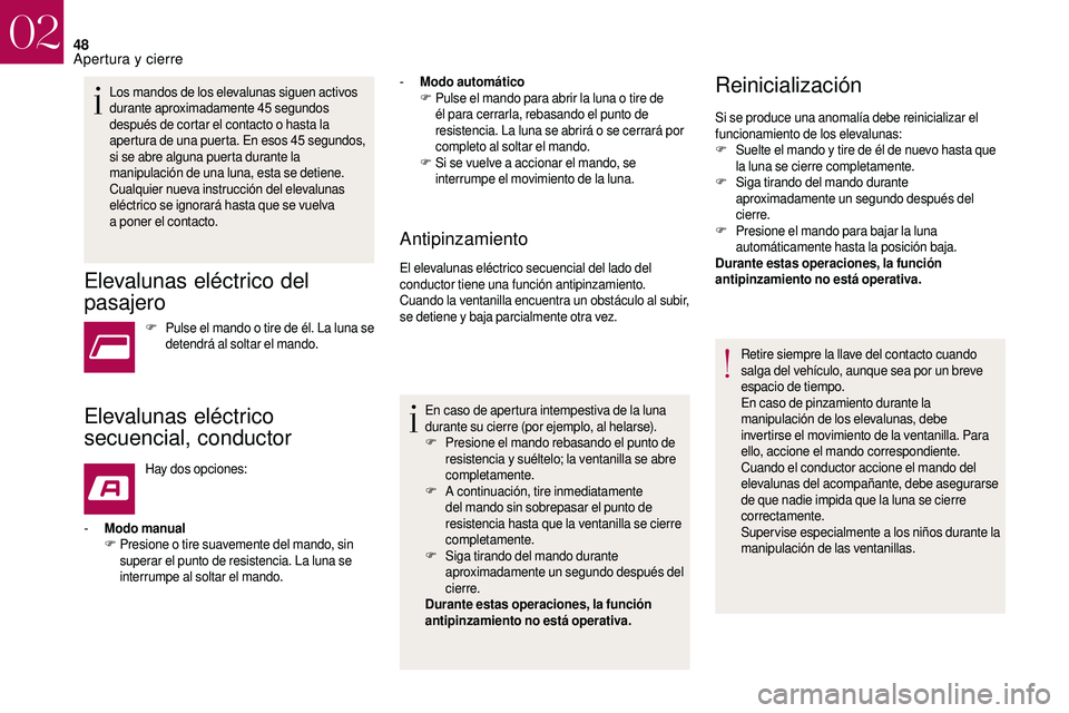 CITROEN DS3 2018  Manuales de Empleo (in Spanish) 48
Los mandos de los elevalunas siguen activos 
durante aproximadamente 45 segundos 
después de cortar el contacto o
  hasta la 
apertura de una puerta. En esos 45
  segundos, 
si se abre alguna puer