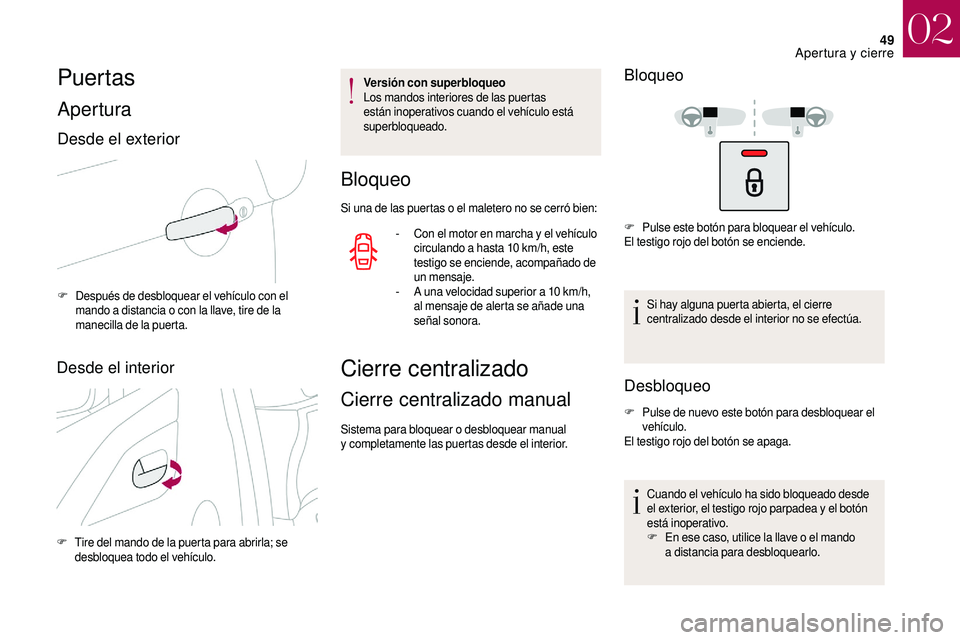 CITROEN DS3 2018 Manuales de Empleo (in Spanish) 49
Puertas
Apertura
Desde el exterior
F Después de desbloquear el vehículo con el mando a distancia o con la llave, tire de la
manecilla de la puerta.
Desde el interior
F Tire del mando de la p CITROEN DS3 2018 Manuales de Empleo (in Spanish) 49
Puertas
Apertura
Desde el exterior
F Después de desbloquear el vehículo con el mando a distancia o con la llave, tire de la
manecilla de la puerta.
Desde el interior
F Tire del mando de la p